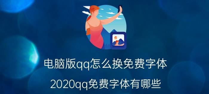 电脑版qq怎么换免费字体 2020qq免费字体有哪些？